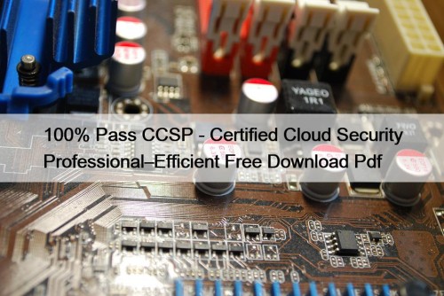 100% Pass CCSP - Certified Cloud Security Professional–Efficient ...