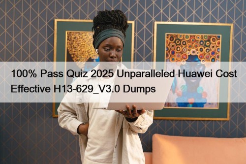 100% Pass Quiz 2025 Unparalleled Huawei Cost Effective ...